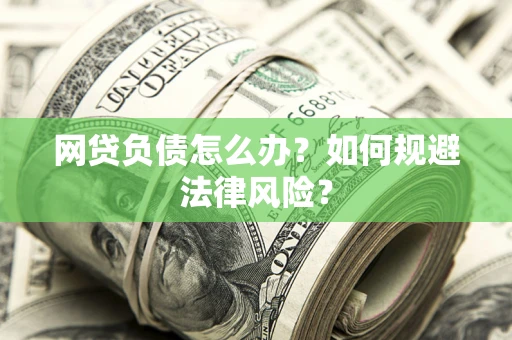 武汉网贷负债怎么办？如何规避法律风险？