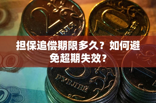 武汉担保追偿期限多久?如何避免超期失效? 武汉担保追偿期限多久?如何避免超期失效?