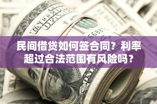 武汉民间借贷如何签合同？利率超过合法范围有风险吗？