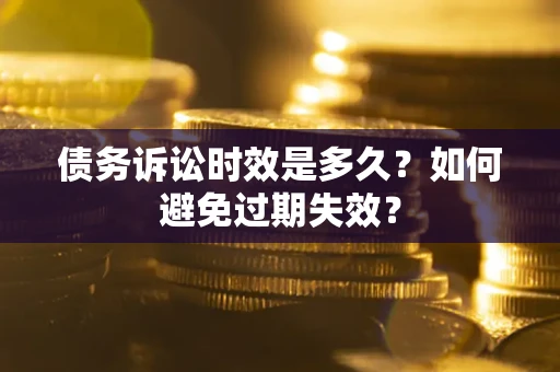 武汉债务诉讼时效是多久？如何避免过期失效？