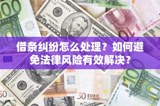 武汉借条纠纷怎么处理？如何避免法律风险有效解决？