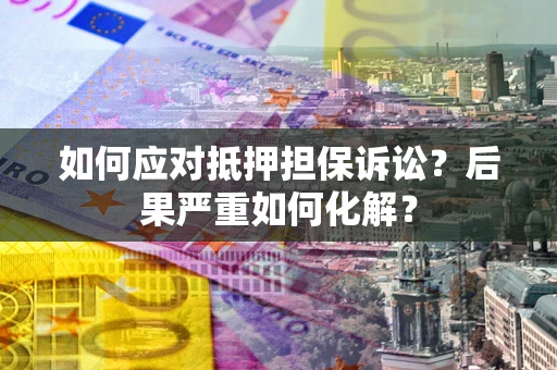 武汉如何应对抵押担保诉讼？后果严重如何化解？