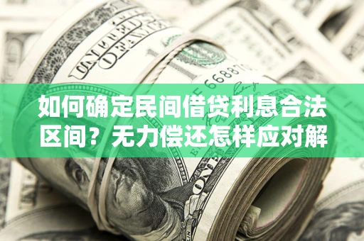 武汉如何确定民间借贷利息合法区间？无力偿还怎样应对解决法门？