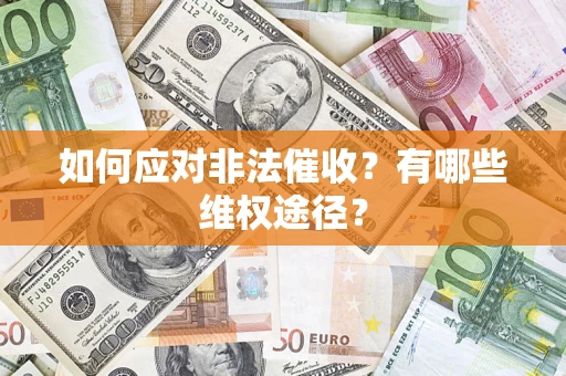 武汉如何应对非法催收？有哪些维权途径？