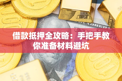 武汉借款抵押全攻略：手把手教你准备材料避坑