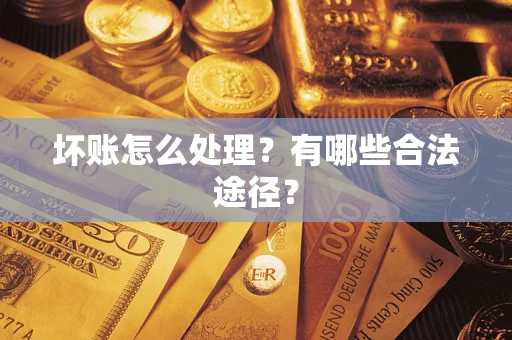 武汉坏账怎么处理？有哪些合法途径？