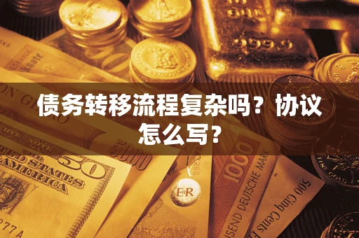 武汉债务转移流程复杂吗？协议怎么写？