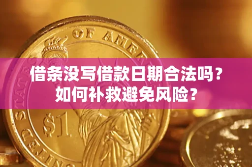 武汉借条没写借款日期合法吗？如何补救避免风险？