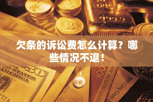 武汉欠条的诉讼费怎么计算?哪些情况不退! 武汉欠条的诉讼费怎么计算?哪些情况不退!