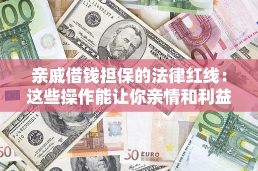 武汉亲戚借钱担保的法律红线：这些操作能让你亲情和利益两不误