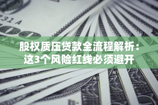 武汉股权质压贷款全流程解析：这3个风险红线必须避开