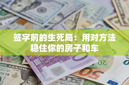 武汉签字前的生死局：用对方法稳住你的房子和车