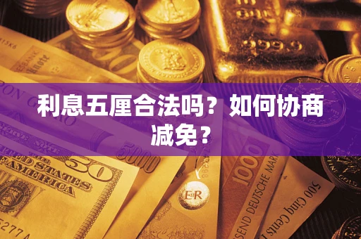武汉利息五厘合法吗？如何协商减免？