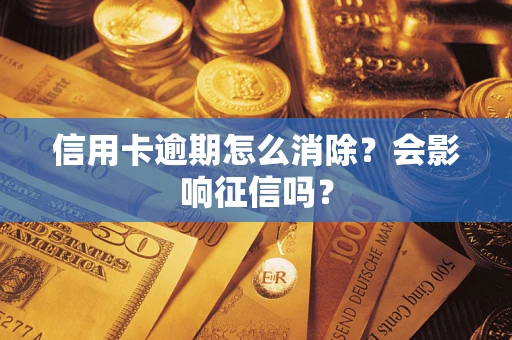 武汉信用卡逾期怎么消除？会影响征信吗？