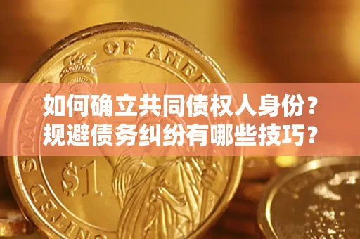 武汉如何确立共同债权人身份？规避债务纠纷有哪些技巧？