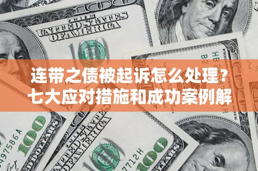 武汉连带之债被起诉怎么处理？七大应对措施和成功案例解析