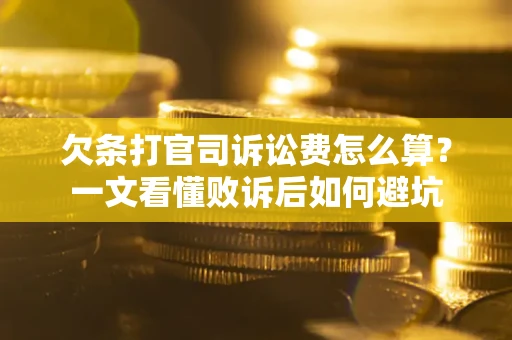 武汉欠条打官司诉讼费怎么算？一文看懂败诉后如何避坑