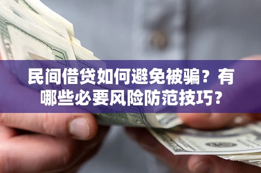 武汉民间借贷如何避免被骗？有哪些必要风险防范技巧？