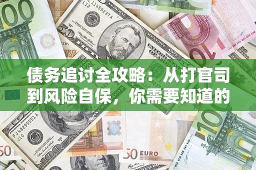 武汉债务追讨全攻略：从打官司到风险自保，你需要知道的法律智慧