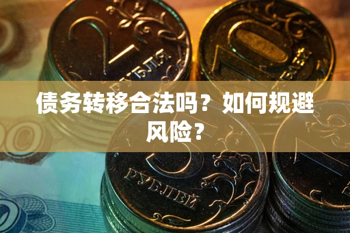 武汉债务转移合法吗？如何规避风险？