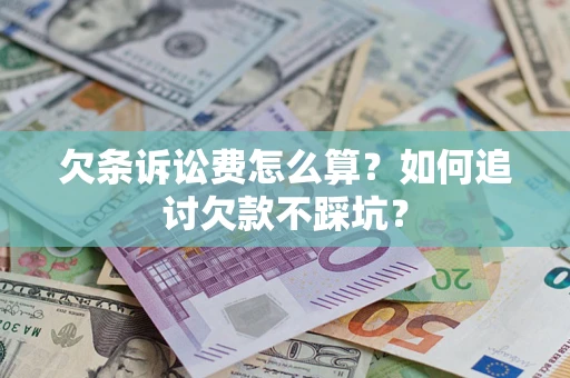 武汉欠条诉讼费怎么算？如何追讨欠款不踩坑？