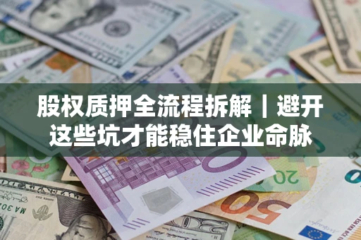 武汉股权质押全流程拆解｜避开这些坑才能稳住企业命脉