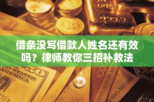 武汉借条没写借款人姓名还有效吗？律师教你三招补救法