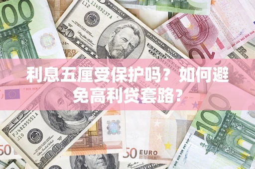 武汉利息五厘受保护吗？如何避免高利贷套路？