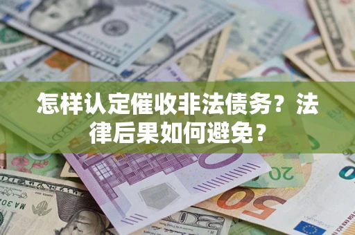 武汉怎样认定催收非法债务？法律后果如何避免？