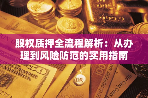 武汉股权质押全流程解析：从办理到风险防范的实用指南
