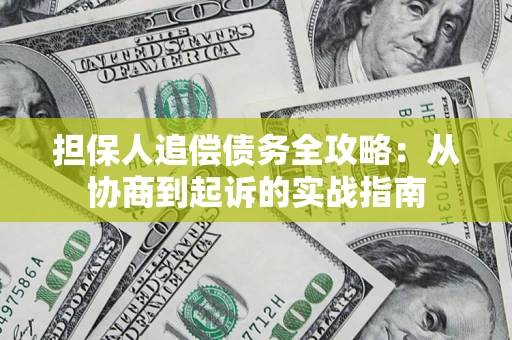 武汉担保人追偿债务全攻略:从协商到起诉的实战指南 武汉担保人追偿债务全攻略:从协商到起诉的实战指南