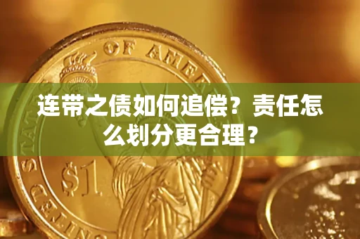 武汉连带之债如何追偿？责任怎么划分更合理？