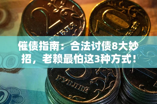 武汉催债指南：合法讨债8大妙招，老赖最怕这3种方式！