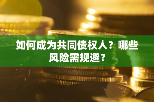 武汉如何成为共同债权人？哪些风险需规避？