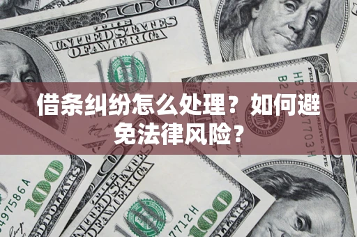 武汉借条纠纷怎么处理？如何避免法律风险？