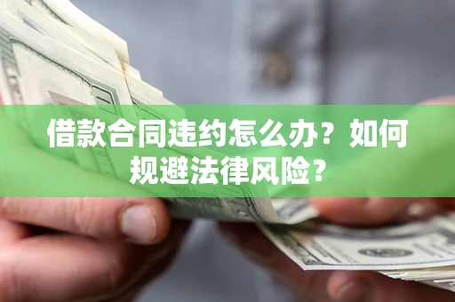 武汉借款合同违约怎么办？如何规避法律风险？