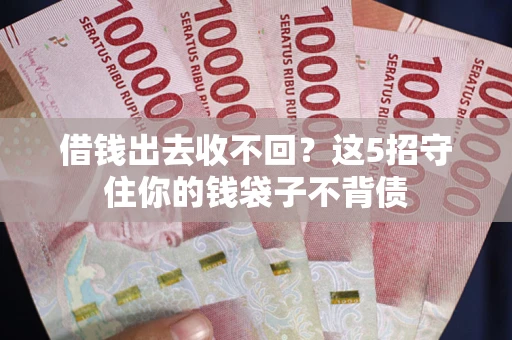 武汉借钱出去收不回？这5招守住你的钱袋子不背债