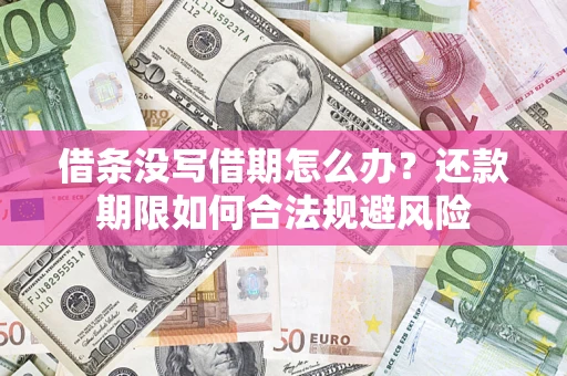 武汉借条没写借期怎么办？还款期限如何合法规避风险