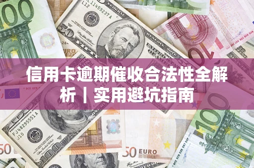武汉信用卡逾期催收合法性全解析｜实用避坑指南
