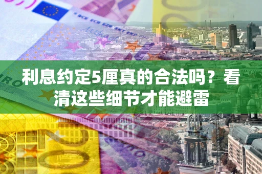 武汉利息约定5厘真的合法吗？看清这些细节才能避雷